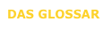 DAS GLOSSAR