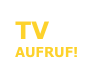 TV 
AUFRUF!